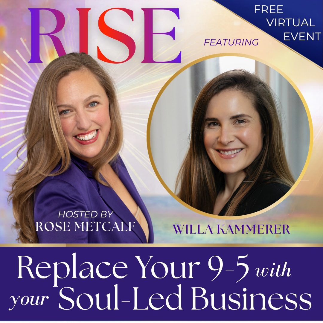 RISE — Willa Kammerer, featured guest on “Replace Your 9-5 with Your Soul-Led Business,” a free virtual event hosted by Rose Metcalf, August 2026